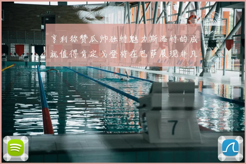 亨利称赞瓜帅独特魅力斯洛特的成就值得肯定戈登将在巴萨展现非凡才华