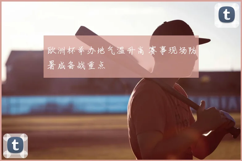 欧洲杯举办地气温升高 赛事现场防暑成备战重点