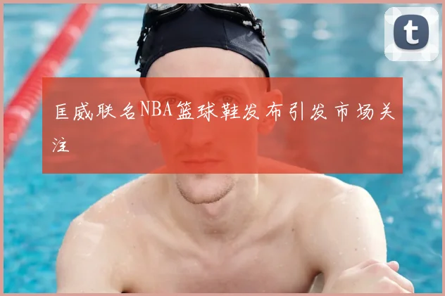 匡威联名NBA篮球鞋发布引发市场关注