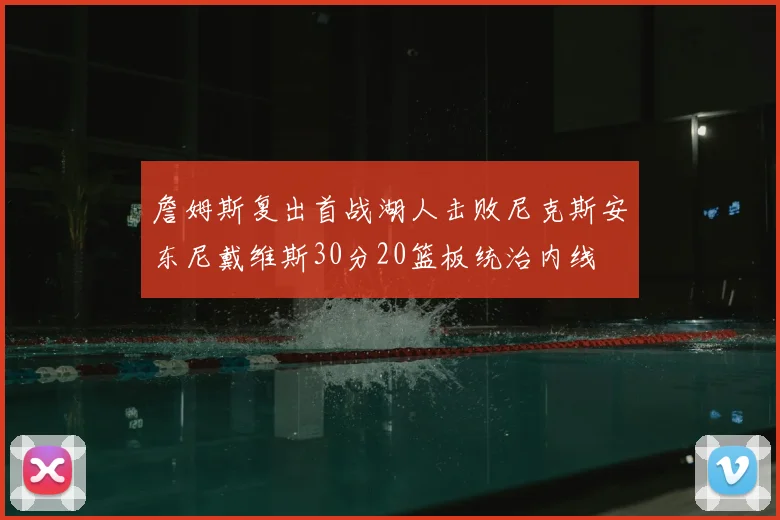 詹姆斯复出首战湖人击败尼克斯安东尼戴维斯30分20篮板统治内线