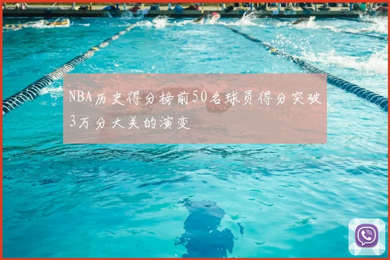 NBA历史得分榜前50名球员得分突破3万分大关的演变