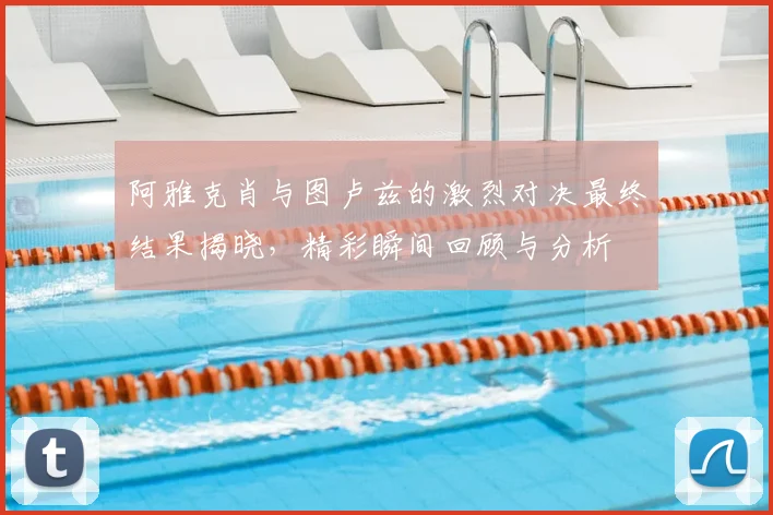 阿雅克肖与图卢兹的激烈对决最终结果揭晓,精彩瞬间回顾与分析