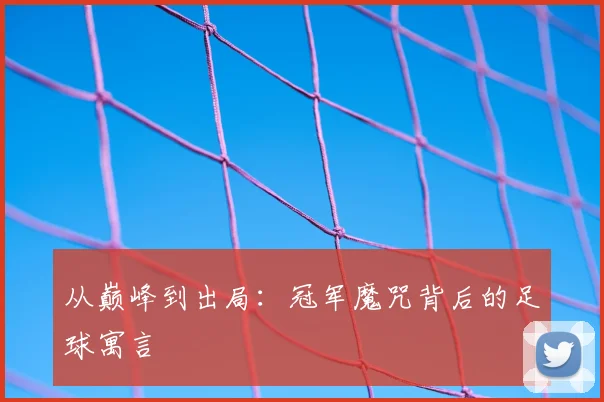 从巅峰到出局：冠军魔咒背后的足球寓言