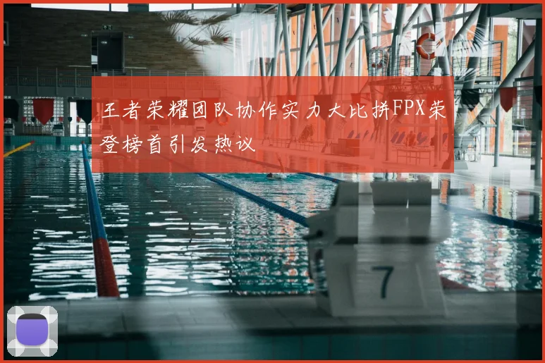王者荣耀团队协作实力大比拼FPX荣登榜首引发热议