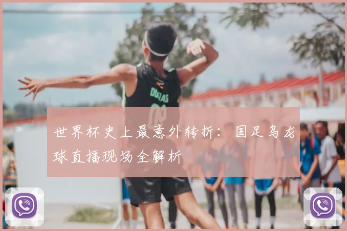 世界杯史上最意外转折:国足乌龙球直播现场全解析