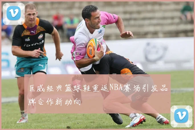 匡威经典篮球鞋重返NBA赛场引发品牌合作新动向