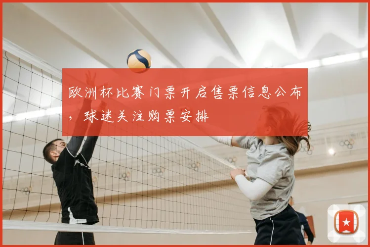 欧洲杯比赛门票开启售票信息公布，球迷关注购票安排